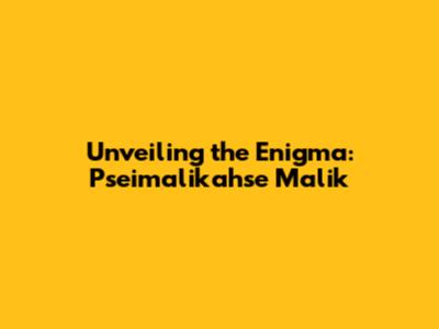 Unveiling the Enigma: Pseimalikahse Malik