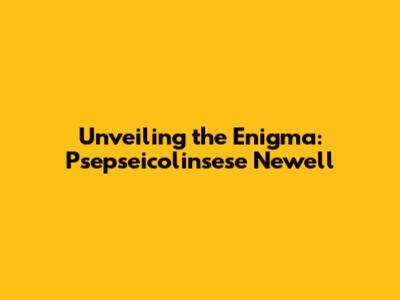 Unveiling the Enigma: Psepseicolinsese Newell