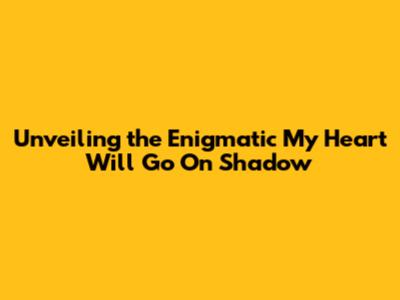 Unveiling the Enigmatic 'My Heart Will Go On' Shadow