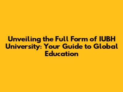 Unveiling the Full Form of IUBH University: Your Guide to Global Education