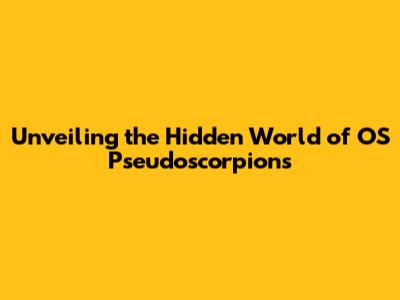 Unveiling the Hidden World of OS Pseudoscorpions