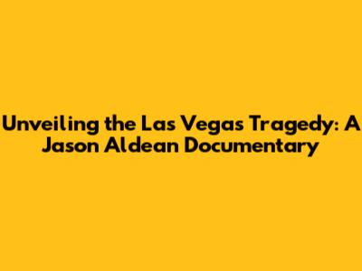 Unveiling the Las Vegas Tragedy: A Jason Aldean Documentary