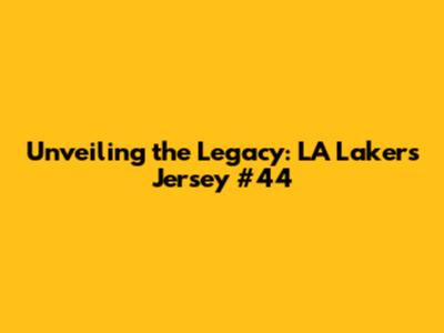 Unveiling the Legacy: LA Lakers Jersey #44