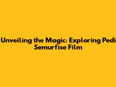 Unveiling the Magic: Exploring Pedi Semurfise Film