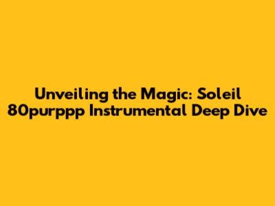 Unveiling the Magic: Soleil 80purppp Instrumental Deep Dive