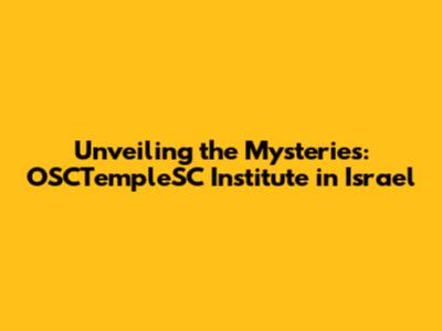 Unveiling the Mysteries: OSCTempleSC Institute in Israel
