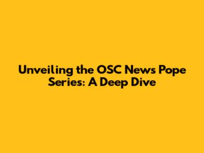 Unveiling the OSC News Pope Series: A Deep Dive