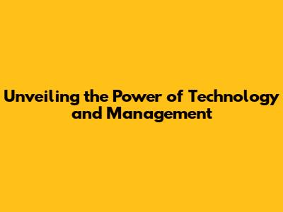 Unveiling the Power of Technology and Management