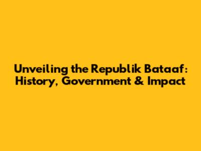 Unveiling the Republik Bataaf: History, Government & Impact