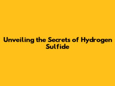 Unveiling the Secrets of Hydrogen Sulfide