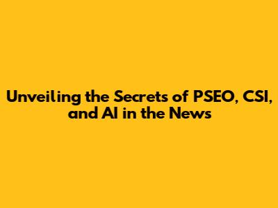 Unveiling the Secrets of PSEO, CSI, and AI in the News