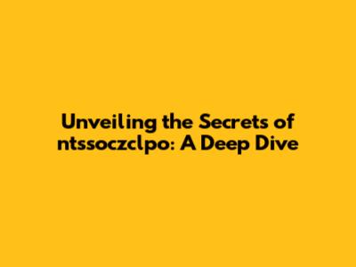 Unveiling the Secrets of ntssoczclpo: A Deep Dive