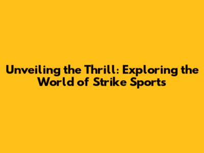 Unveiling the Thrill: Exploring the World of Strike Sports