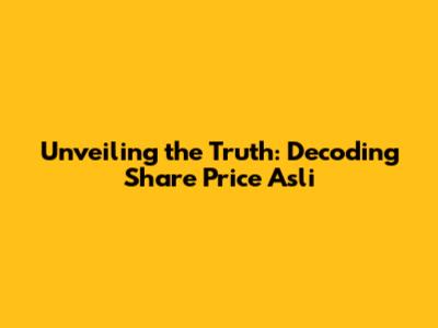 Unveiling the Truth: Decoding Share Price 'Asli'