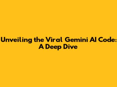 Unveiling the Viral Gemini AI Code: A Deep Dive