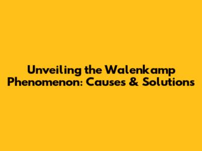 Unveiling the Walenkamp Phenomenon: Causes & Solutions