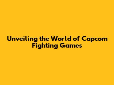 Unveiling the World of Capcom Fighting Games