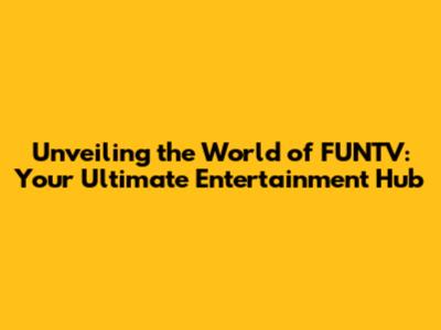 Unveiling the World of FUNTV: Your Ultimate Entertainment Hub