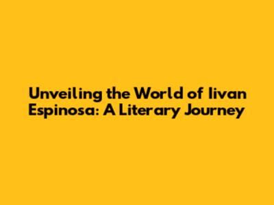 Unveiling the World of Iivan Espinosa: A Literary Journey