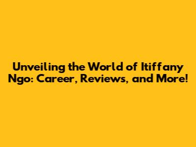 Unveiling the World of Itiffany Ngo: Career, Reviews, and More!