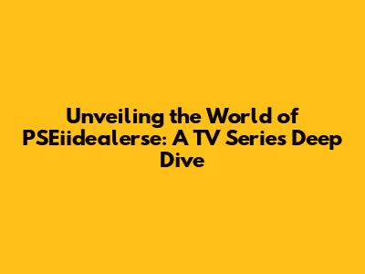 Unveiling the World of PSEiidealerse: A TV Series Deep Dive
