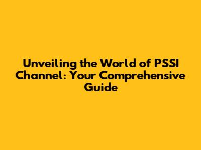 Unveiling the World of PSSI Channel: Your Comprehensive Guide