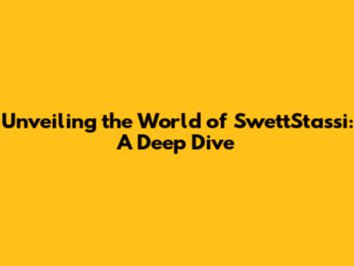 Unveiling the World of SwettStassi: A Deep Dive