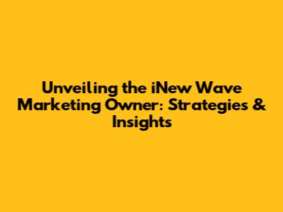 Unveiling the iNew Wave Marketing Owner: Strategies & Insights