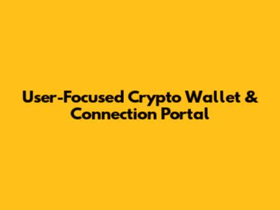 User-Focused Crypto Wallet & Connection Portal
