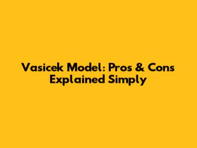 Vasicek Model: Pros & Cons Explained Simply