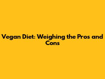 Vegan Diet: Weighing the Pros and Cons