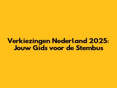 Verkiezingen Nederland 2025: Jouw Gids voor de Stembus