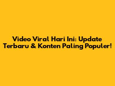 Video Viral Hari Ini: Update Terbaru & Konten Paling Populer!