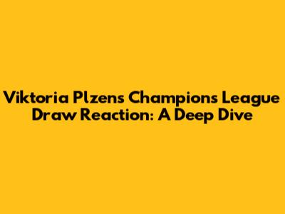 Viktoria Plzen's Champions League Draw Reaction: A Deep Dive