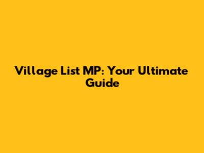 Village List MP: Your Ultimate Guide