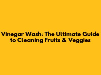 Vinegar Wash: The Ultimate Guide to Cleaning Fruits & Veggies