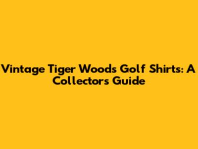 Vintage Tiger Woods Golf Shirts: A Collector's Guide