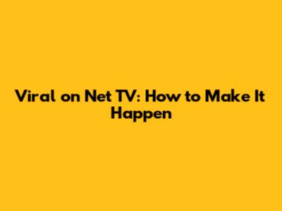 Viral on Net TV: How to Make It Happen