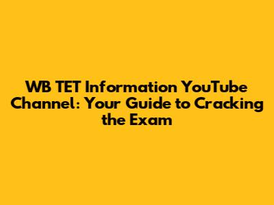 WB TET Information YouTube Channel: Your Guide to Cracking the Exam