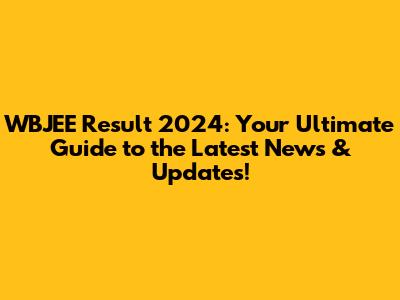 WBJEE Result 2024: Your Ultimate Guide to the Latest News & Updates!