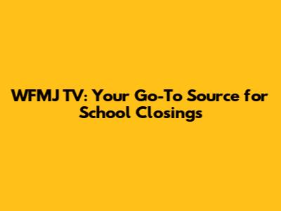 WFMJ TV: Your Go-To Source for School Closings