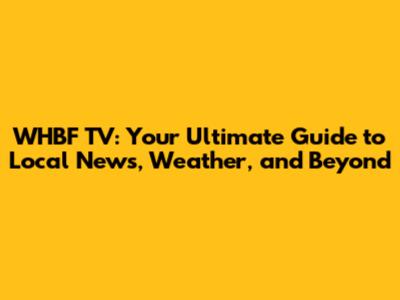 WHBF TV: Your Ultimate Guide to Local News, Weather, and Beyond