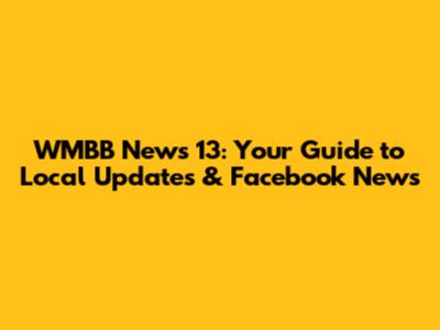 WMBB News 13: Your Guide to Local Updates & Facebook News
