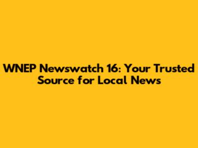 WNEP Newswatch 16: Your Trusted Source for Local News