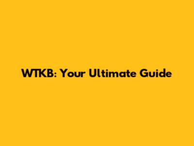 WTKB: Your Ultimate Guide