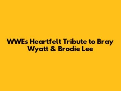 WWE's Heartfelt Tribute to Bray Wyatt & Brodie Lee