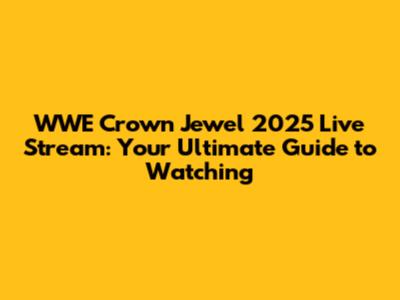 WWE Crown Jewel 2025 Live Stream: Your Ultimate Guide to Watching