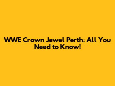 WWE Crown Jewel Perth: All You Need to Know!