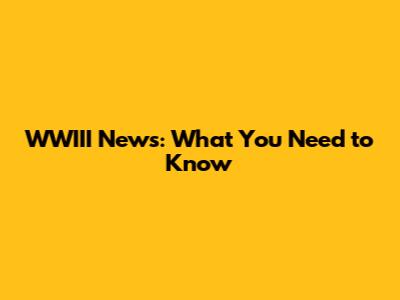 WWIII News: What You Need to Know