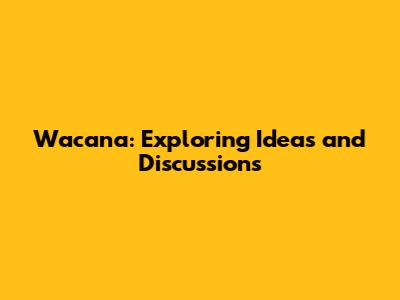 Wacana: Exploring Ideas and Discussions